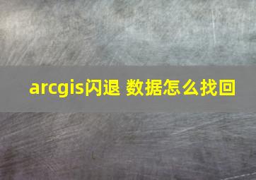 arcgis闪退 数据怎么找回